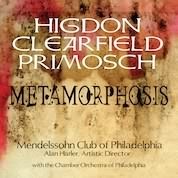 Metamorphosis -  Higdon, Clearfield, Primosch /  Mendelssohn Club Of Philadelphia