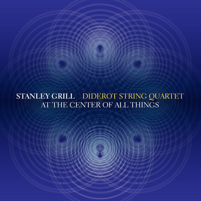 Grill: At the Center of All Things / Diderot String Quartet