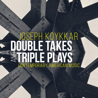 Joseph Koykkar: Double Takes And Triple Plays - Contemporary American Music