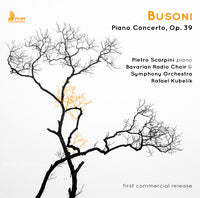 Busoni: Piano Concerto / Scarpini, Kubelik, Bavarian Radio Choir & Symphony Orchestra