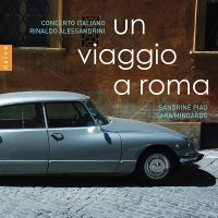 Un Viaggio a Roma / Alessandrini, Piau, Mingardo, Concerto Italiano