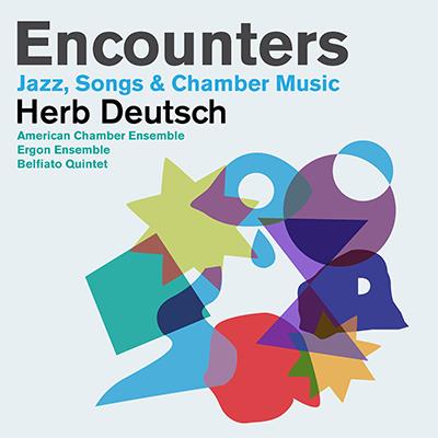 Herb Deutsch: Encounters / American Chamber Ensemble, Belfiato Quintet, Ergon Ensemble