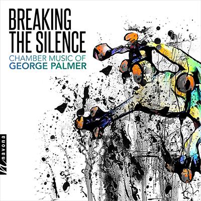 Breaking The Silence - Chamber Music Of George Palmer