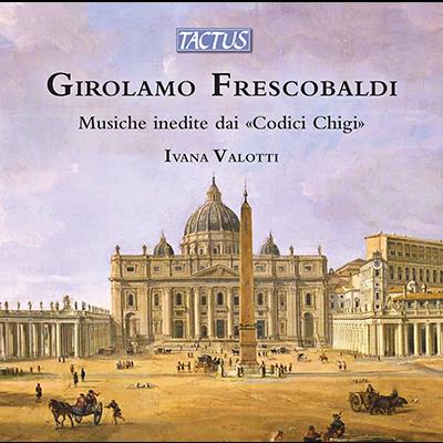 Frescobaldi: Unpublished Music From The "Codici Chigi" / Ivana Valotti