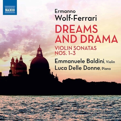 Wolf-Ferrari: Dreams & Drama - Violin Sonatas Nos. 1-3 / Delle Donne, Baldini