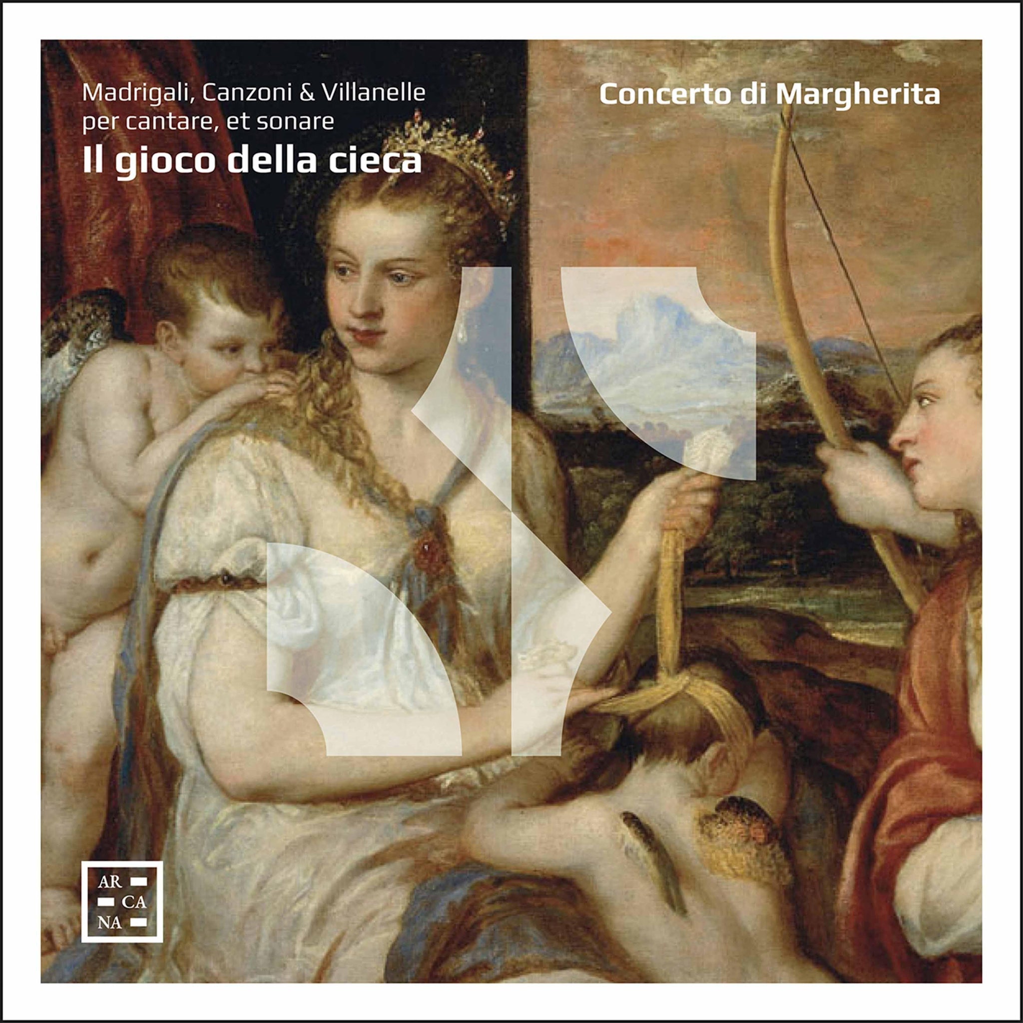 Il gioco della cieca: Madrigali, Canzoni & Villanelle / Concerto di Margherita - ArkivMusic